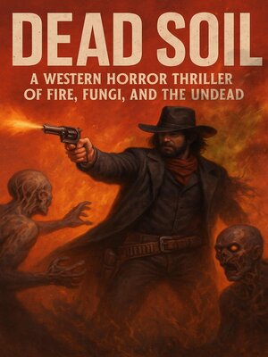 cover image of Dead Soil a Western Horror Thriller of Fire, Fungi, and the Undead